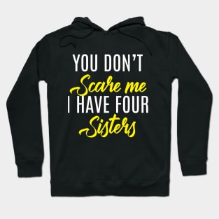 You Don't Scare Me I Have Four Sisters - Funny Quote Fathers Day Hoodie